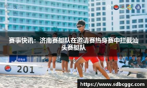 赛事快讯：济南赛艇队在邀请赛热身赛中拦截汕头赛艇队