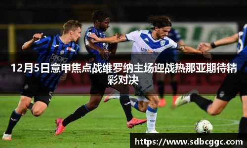 12月5日意甲焦点战维罗纳主场迎战热那亚期待精彩对决